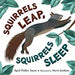 Squirrels Leap, Squirrels Sleep by April Pulley Sayre